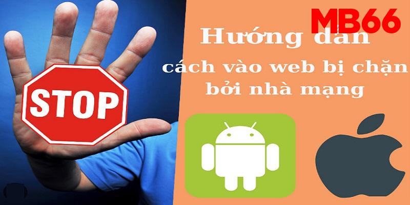 Hướng dẫn cách truy cập nhà cái Mb66 bị chặn 