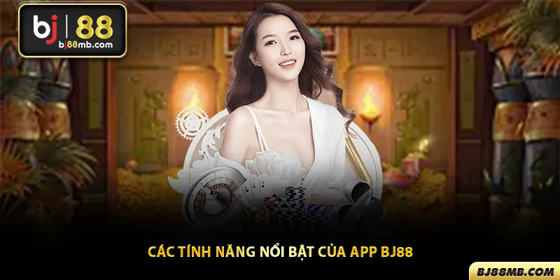 Các tính năng nổi bất khi sử dụng app bj88